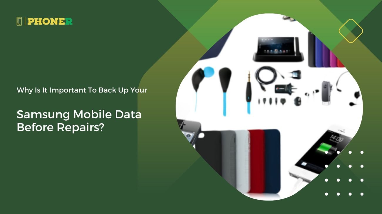 Why Is It Important To Back Up Your Samsung Mobile Data Before Repairs