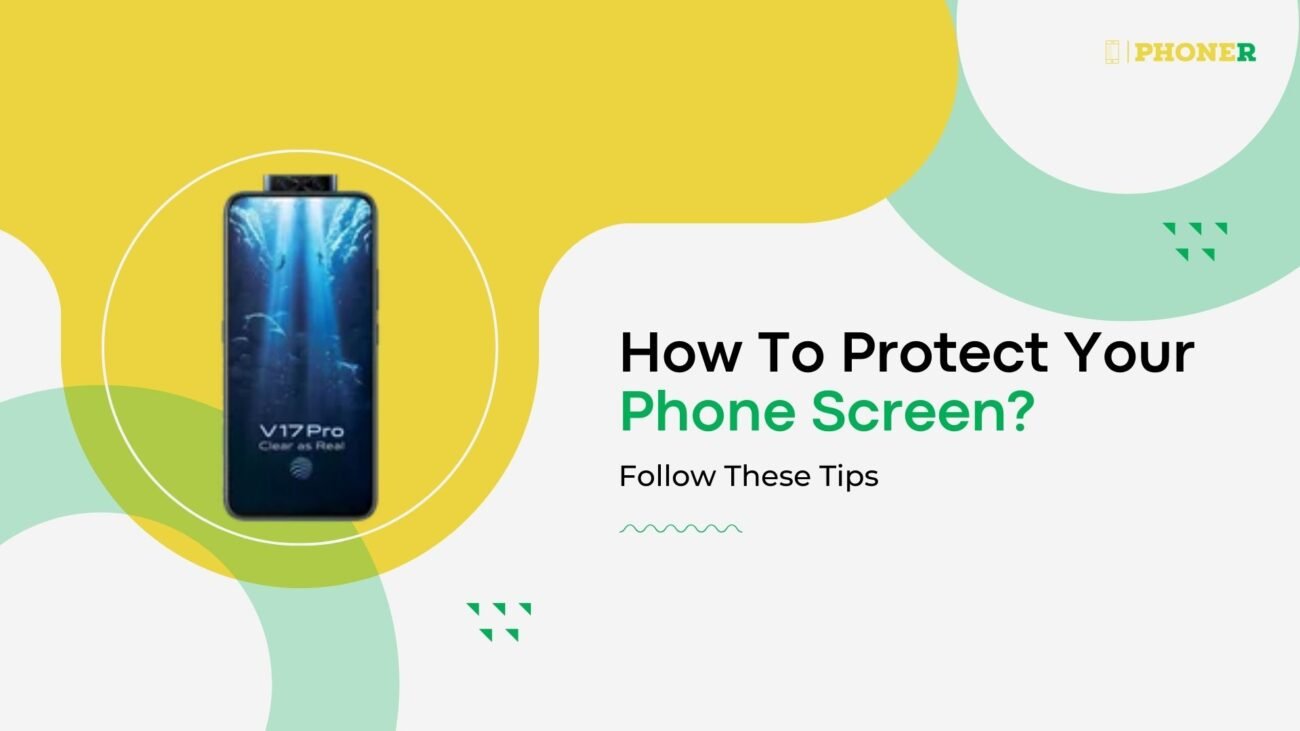 How To Protect Your Phone Screen Follow These Tips