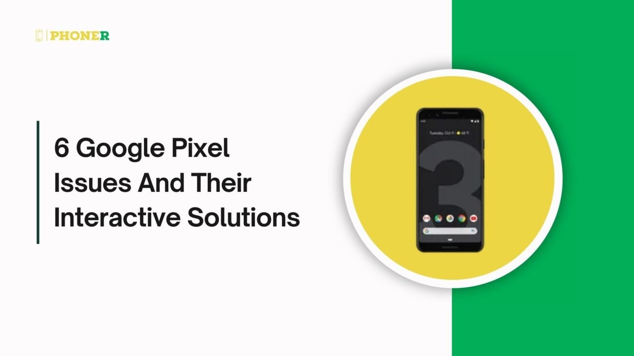 6 Google Pixel Issues And Their Interactive Solutions