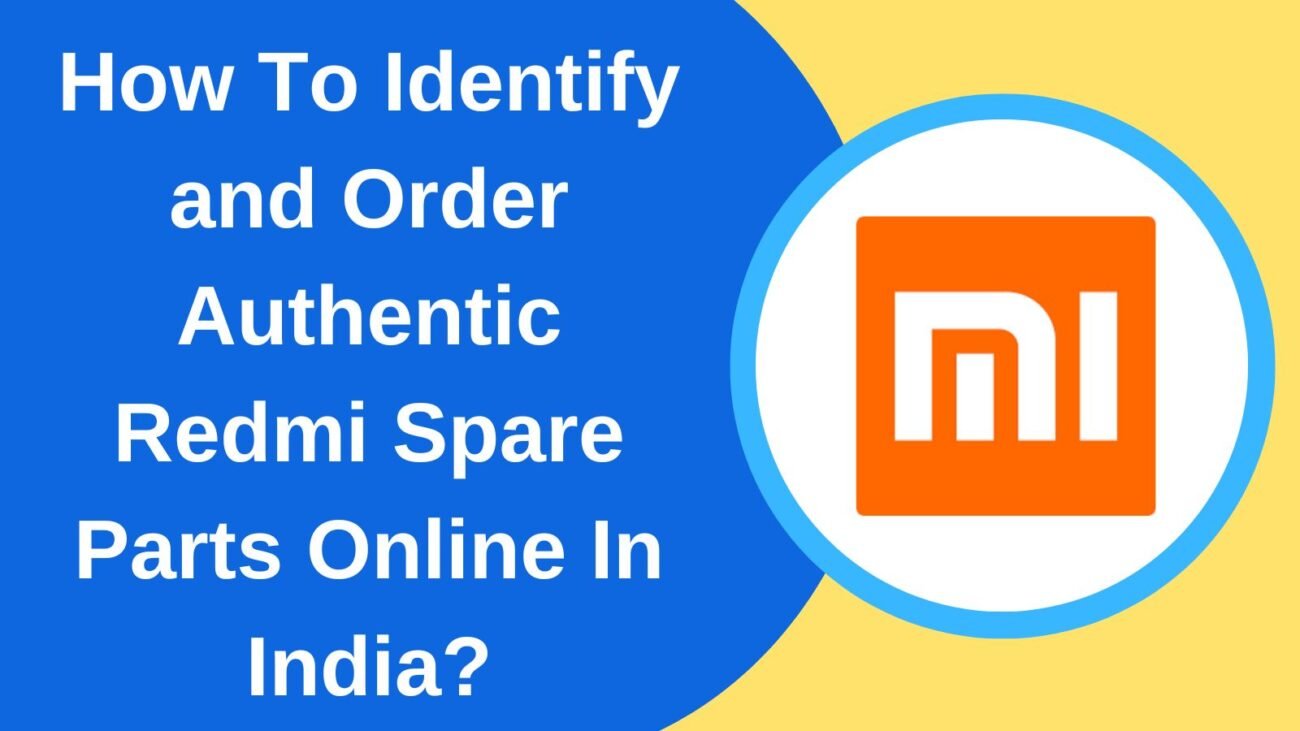 How To Identify and Order Authentic Redmi Spare Parts Online In India